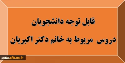 قابل توجه دانشجویان: دروس مربوط به استاد خانم دکتر اکبریان