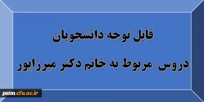 قابل توجه دانشجویان: دروس مربوط به استاد خانم دکتر میرزاپور