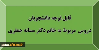 قابل توجه دانشجویان: دروس مربوط به استاد خانم دکتر سمانه جعفری